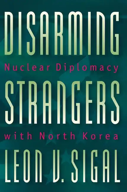 Disarming Strangers: Nuclear Diplomacy with North Korea - Paperback