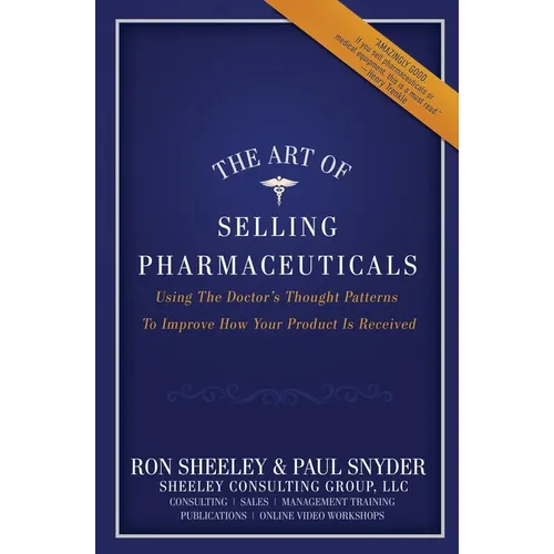 The Art of Selling Pharmaceuticals: Using The Doctor's Thought Patterns To Improve How Your Product Is Received - Paperback
