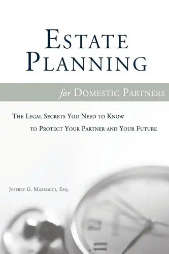 Estate Planning for Domestic Partners: The Legal Secrets You Need to Know to Protect Your Partner and Your Future - Paperback