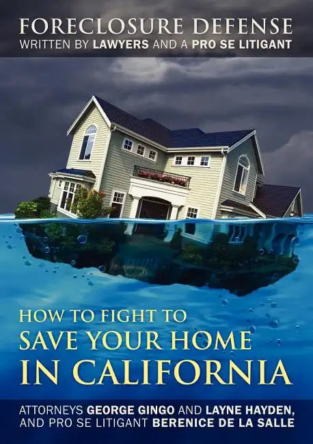 How to Fight to Save Your Home in California: Foreclosure Defense WRITTEN BY LAWYERS AND A PRO SE LITIGANT - Paperback
