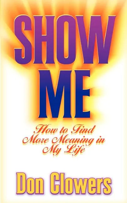 Show Me: How to Find More Meaning in My Life - Paperback