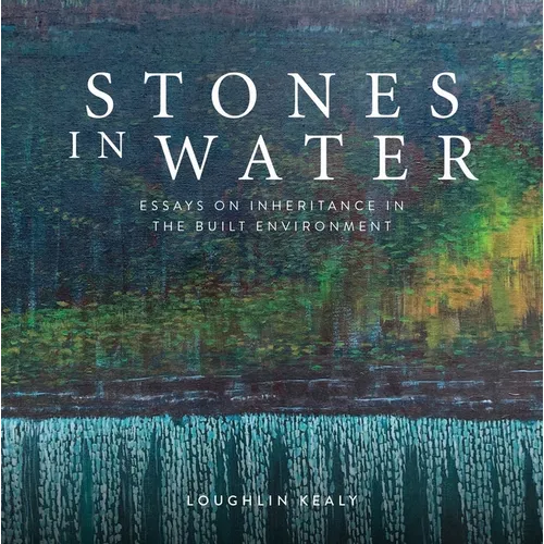 Stones in Water: Essays on Inheritance in the Built Environment - Hardcover