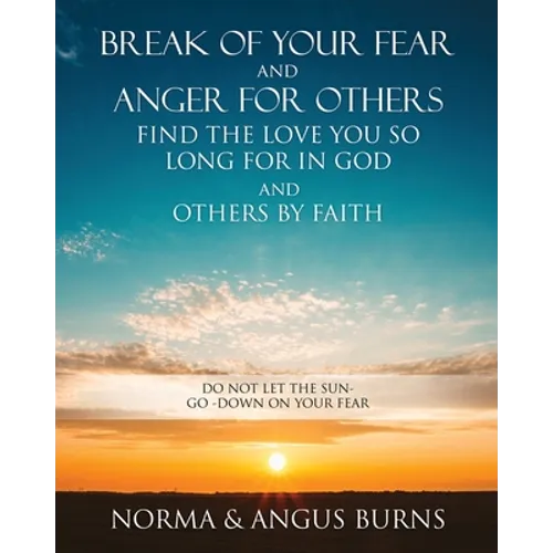 Break of Your Fear and Anger for Others Find the Love You So Long for in God and Others by Faith: Do Not Let the Sun -Go -Down on Your Fear - Paperback
