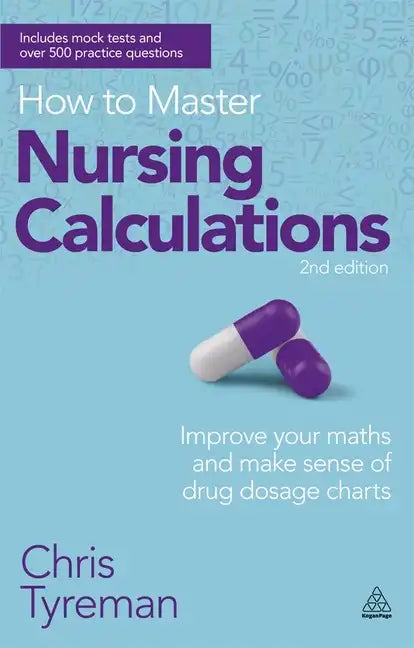 How to Master Nursing Calculations: Improve Your Maths and Make Sense of Drug Dosage Charts - Paperback