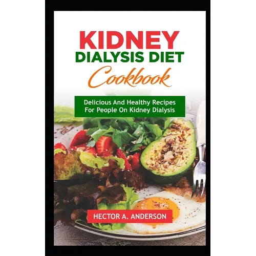 Kidney Dialysis Diet Cookbook: Delicious and Healthy Recipes for People on Kidney Dialysis - Paperback