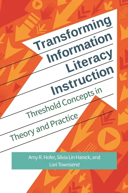 Transforming Information Literacy Instruction: Threshold concepts in theory and practice - Paperback