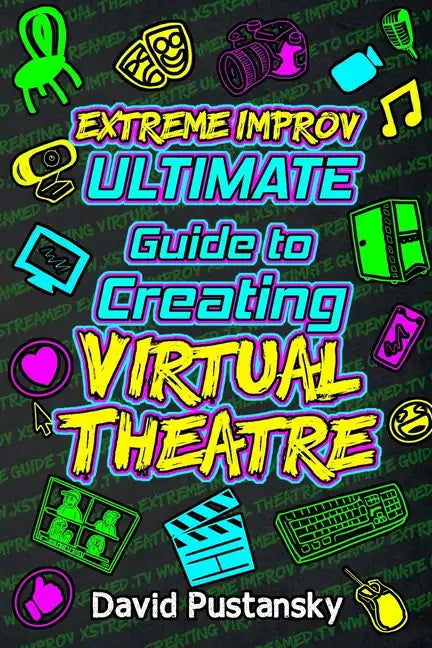 Extreme Improv Ultimate Guide To Creating Virtual Theatre - Paperback
