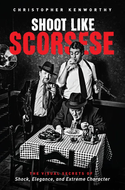 Shoot Like Scorsese: The Visual Secrets of Shock, Elegance, and Extreme Character - Paperback