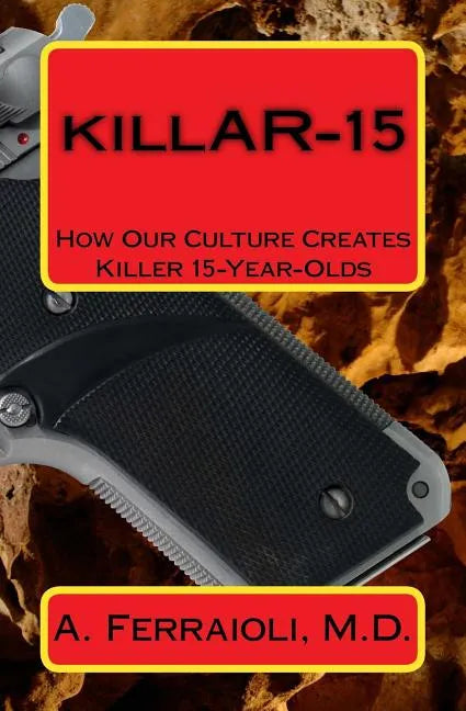killAR-15: How Our Culture Creates Killer 15-Year-Olds - Paperback