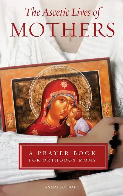 Ascetic Lives of Mothers: A Prayer Book for Orthodox Moms - Paperback