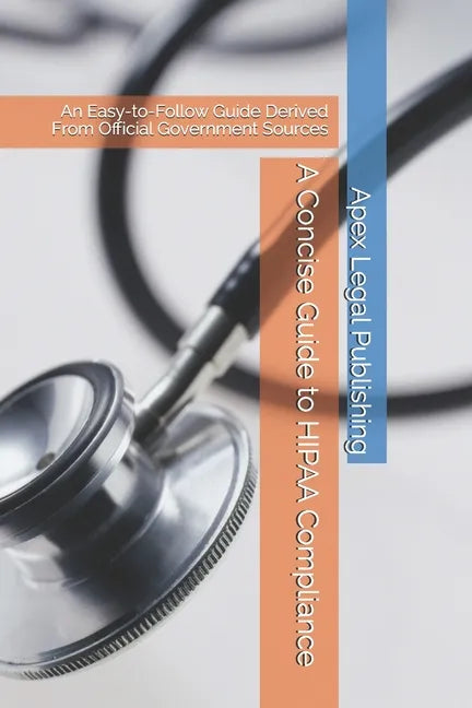 A Concise Guide to HIPAA Compliance: An Easy-to-Follow Guide Derived From Official Government Sources - Paperback