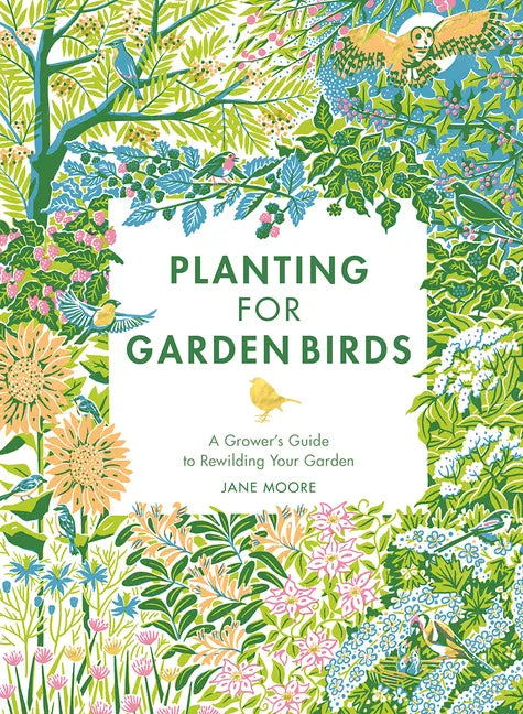 Planting for Garden Birds: A Grower's Guide to Creating a Bird-Friendly Habitat - Hardcover