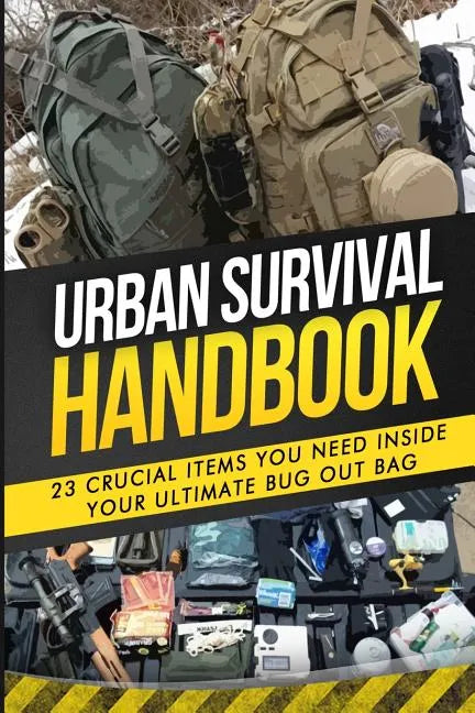 Urban Survival Handbook: 23 Crucial Items You Need Inside Your Ultimate Bug Out Bag - Paperback