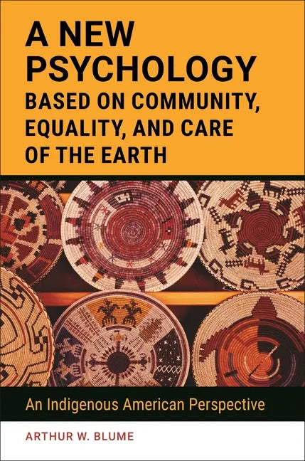 A New Psychology Based on Community, Equality, and Care of the Earth: An Indigenous American Perspective - Hardcover
