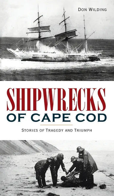 Shipwrecks of Cape Cod: Stories of Tragedy and Triumph - Hardcover