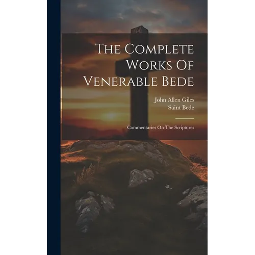 The Complete Works Of Venerable Bede: Commentaries On The Scriptures - Hardcover