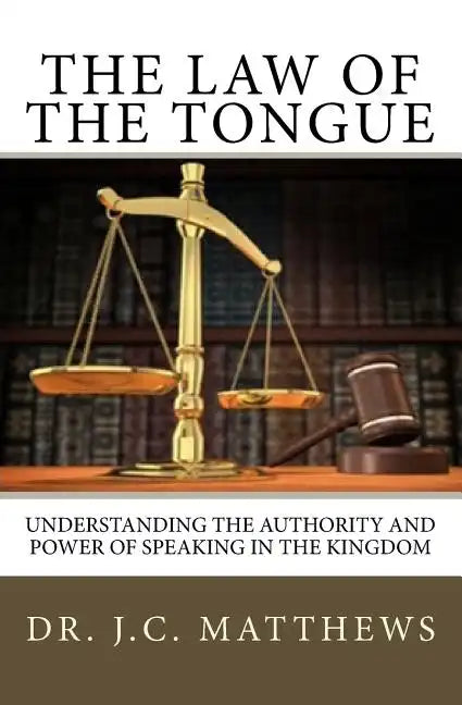The Law of the Tongue: Understanding the Authority and Power of Speaking in the Kingdom - Paperback