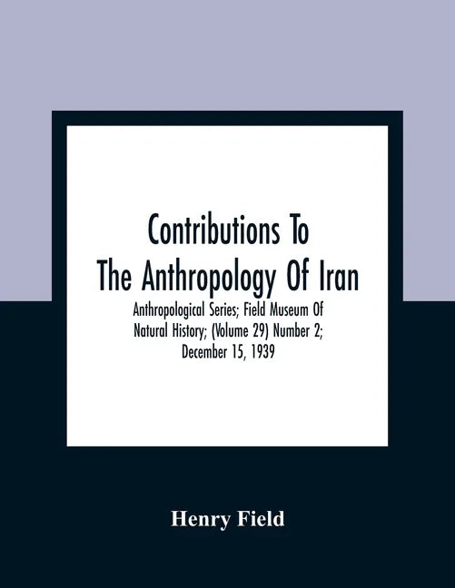 Contributions To The Anthropology Of Iran; Anthropological Series; Field Museum Of Natural History; (Volume 29) Number 2; December 15, 1939 - Paperback