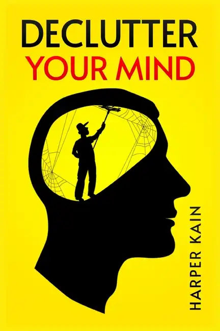 Declutter Your Mind: Organize Your Mind to Lead a Professional Life of Success (2023 Guide for Beginners) - Paperback