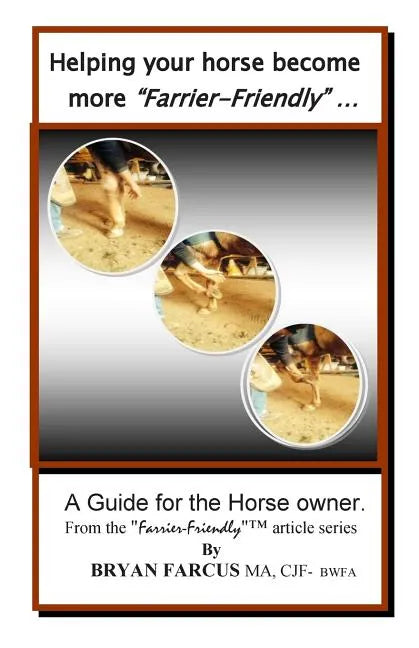 Helping your horse become more Farrier-Friendly: A guide for the horse owner. - Paperback