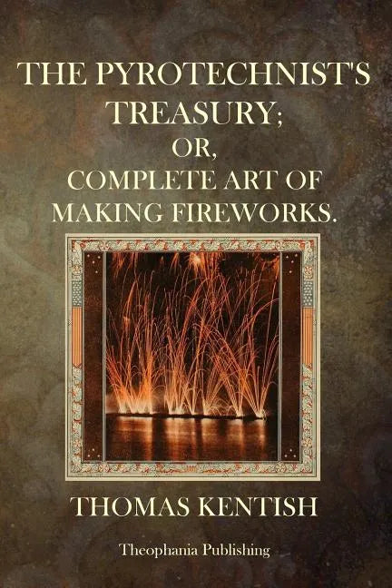 The Pyrotechnist's Treasury: Or, Complete Art Of Making Fireworks - Paperback