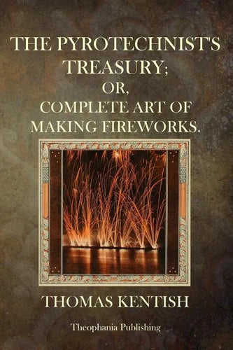 The Pyrotechnist's Treasury: Or, Complete Art Of Making Fireworks - Paperback