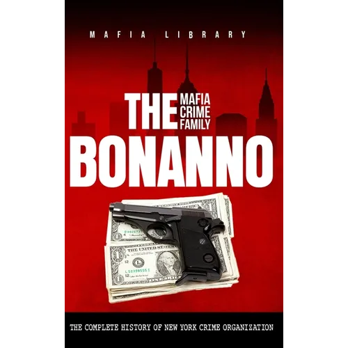 The Bonanno Mafia Crime Family: The Complete History of a New York Criminal Organization (The Five Families) - Hardcover