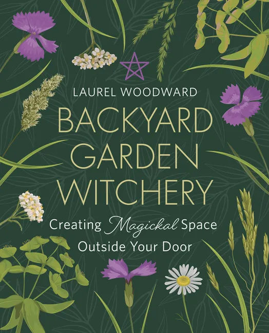 Backyard Garden Witchery: Creating Magickal Space Outside Your Door - Paperback
