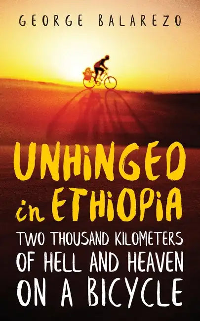 Unhinged in Ethiopia: Two Thousand Kilometers of Hell and Heaven on a Bicycle - Paperback