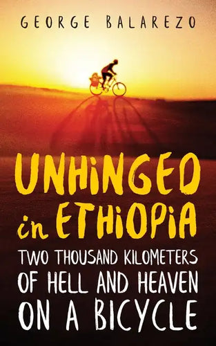 Unhinged in Ethiopia: Two Thousand Kilometers of Hell and Heaven on a Bicycle - Paperback
