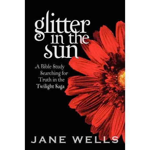 Glitter in the Sun: A Bible study searching for truth in the Twilight Saga - Paperback