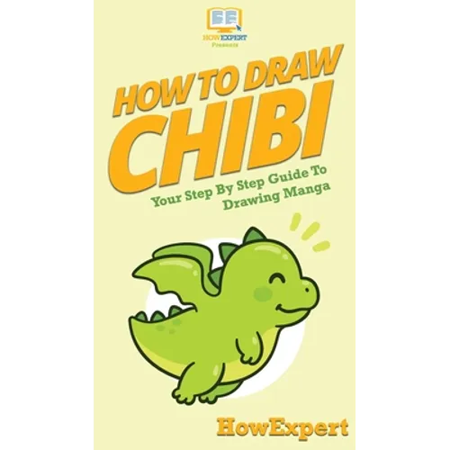 How To Draw Chibi: Your Step By Step Guide to Drawing Chibi Manga - Hardcover