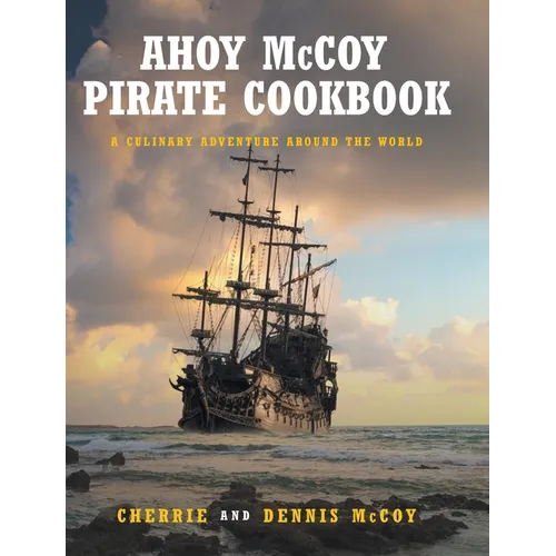 Ahoy McCoy Pirate Cookbook: A Culinary Adventure Around the World - Hardcover