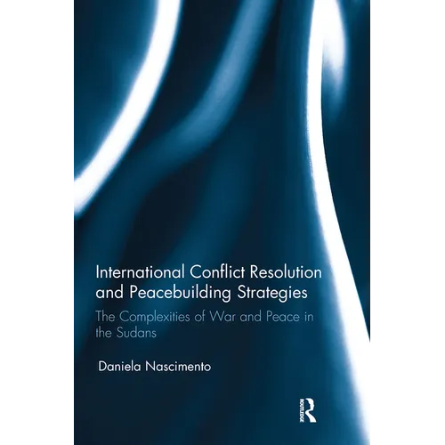 International Conflict Resolution and Peacebuilding Strategies: The Complexities of War and Peace in the Sudans - Paperback