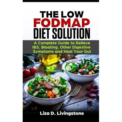 The Low Fodmap Diet Solution: A Complete Guide to Relieve Ibs, Bloating, Other Digestive Symptoms and Heal Your Gut - Paperback