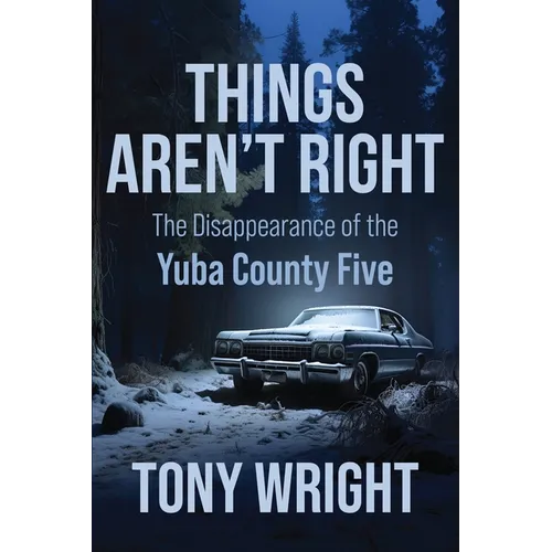 Things Aren't Right: The Disappearance of the Yuba County Five - Paperback