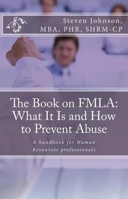 The Book on FMLA: What It Is and How to Prevent Abuse - Paperback