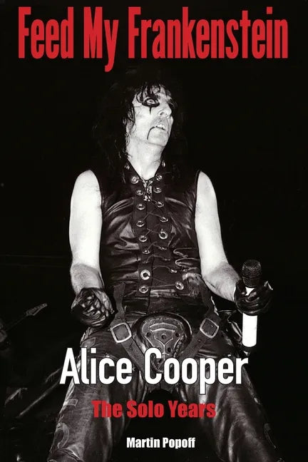 Feed My Frankenstein: Alice Cooper, the Solo Years - Paperback