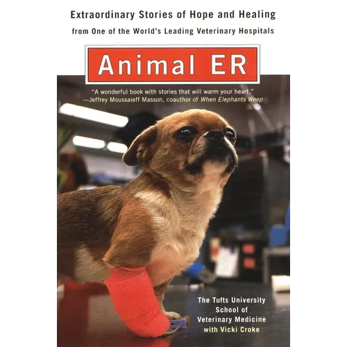 Animal E.R.: The Tufts University School of Veterinary Medicine Extraordinary Stories of Hope and Healing from One of the World's L - Paperback