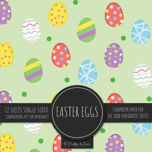 Easter Eggs Scrapbook Paper Pad: Holiday Pattern 8x8 Decorative Paper Design Scrapbooking Kit for Cardmaking, DIY Crafts, Creative Projects - Paperback