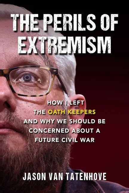 The Perils of Extremism: How I Left the Oath Keepers and Why We Should Be Concerned about a Future Civil War - Hardcover