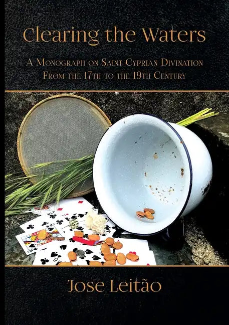 Clearing the Waters: A Monograph on Saint Cyprian Divination from the 17th to the 19th Century - Paperback