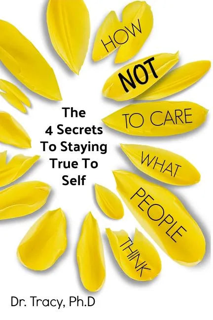 How Not to Care What People Think: The 4 Secrets to Staying True to Yourself - Paperback