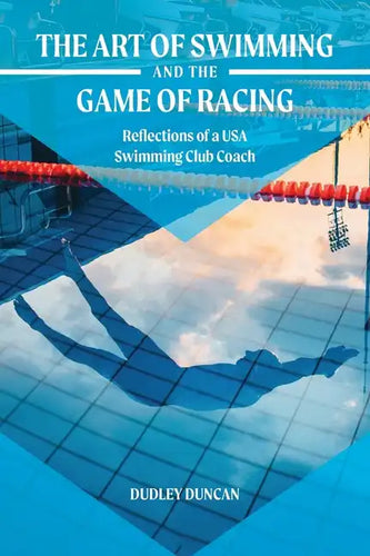 The Art of Swimming and the Game of Racing: Reflections of a USA Swimming Club Coach - Paperback