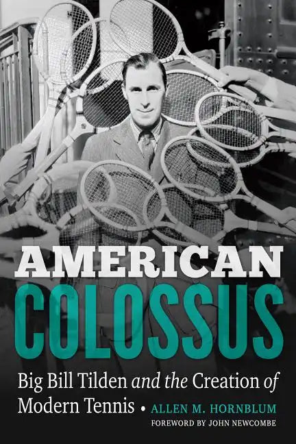 American Colossus: Big Bill Tilden and the Creation of Modern Tennis - Hardcover