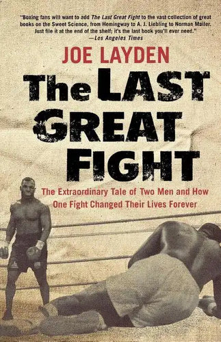 The Last Great Fight: The Extraordinary Tale of Two Men and How One Fight Changed Their Lives Forever - Paperback
