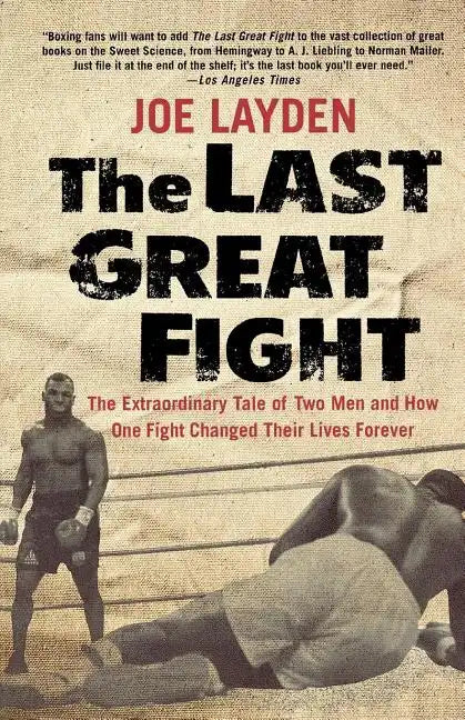 The Last Great Fight: The Extraordinary Tale of Two Men and How One Fight Changed Their Lives Forever - Paperback