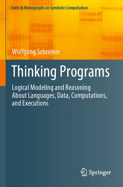 Thinking Programs: Logical Modeling and Reasoning about Languages, Data, Computations, and Executions - Paperback