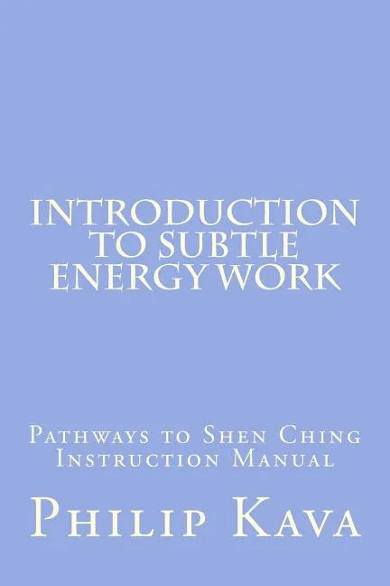 Introduction to Subtle Energy Work: Pathways to Shen Ching Instruction Manual - Paperback