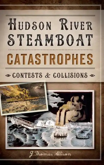 Hudson River Steamboat Catastrophes: Contests and Collisions - Hardcover
